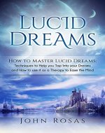 Lucid Dreams: How To Master Lucid Dreams: Techniques To Help You Tap Into Your Dreams And Use It As A Therapy (anxiety,mental disorders, Post-Traumatic Stress Disorder, Depression) - Book Cover
