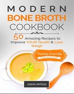 Modern Bone Broth Cookbook: 50 Amazing Recipes to improve your health and lose weight (family friendly) (Modern Food Books Book 2) - Book Cover