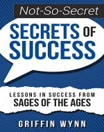 Not-So-Secret Secrets of Success: Lessons in Success from Sages of the Ages (The Not-So-Secret Secrets Series Book 1) - Book Cover