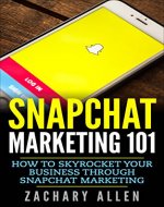 Snapchat Marketing 101: How to Skyrocket your Business through Snapchat Marketing: Updated for 2017! (Updated for 2017. marketing, internet marketing, social media, 2017 marketing) - Book Cover
