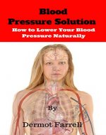 Blood Pressure Solution: How to Lower Your Blood Pressure Naturally (Blood Pressure, Hypertension, Natural Remedies) (Natural Health Solutions Book 2) - Book Cover
