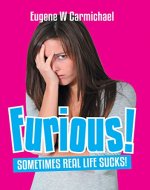 FURIOUS! Sometimes, Real Life Sucks! - Book Cover