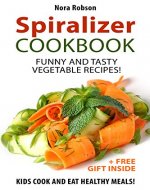 Spiralizer cookbook: funny and tasty vegetable recipes! Kids cook and eat healthy meals! (+ a free gift inside) - Book Cover