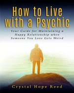 How to Live with a Psychic: Your Guide for Maintaining a Happy Relationship when Someone You Love Gets Weird - Book Cover