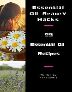 Essential Oil Beauty Hacks: 99 Essential Oil Recipes (holisticebooks Book 1) - Book Cover