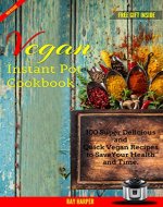 THE VEGAN INSTANT POT COOKBOOK:   PLANT BASED RECIPES, FAST, EASY, DELICIOUS INSTANT POT RECIPES - Book Cover