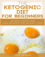 Ketogenic diet for beginners: 25 best quick and easy recipes for weight loss. - Book Cover