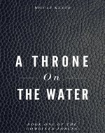 A Throne On The Water: The Epic Of The Lost Continent  (The Combined Forces Book 1) - Book Cover