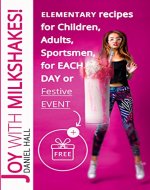Joy with milkshakes!  Elementary recipes for children, adults, sportsmen, for each day or festive event. - Book Cover