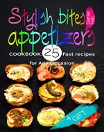 Stylish bites - appetizers. Cookbook: 25 fast recipes for any occasion. - Book Cover