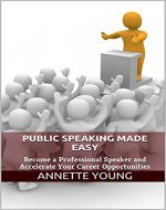 Public Speaking Made Easy: Become a Professional Speaker and Accelerate Your Career Opportunities - Book Cover