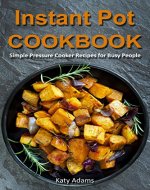 Instant Pot Cookbook: Simple Pressure Cooker Recipes for Busy People - Book Cover