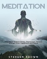 Meditation: A Guide to Relieve Stress, Depression, Tension and get Inner Happiness and Peace, Chakra Meditation, Meditation for Begginers - Book Cover