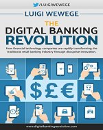 The Digital Banking Revolution: How financial technology companies are rapidly transforming the traditional retail banking industry through disruptive innovation - Book Cover