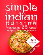 Simple Indian cuisine. Cookbook: 25 basic recipes for beginners. - Book Cover