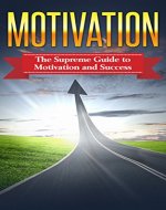 Motivation: The Supreme Guide To Motivation And Success (Motivation, Procrastination, Motivation Guide, Motivation Techniques, Happiness, Book 1) - Book Cover