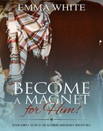 Become a Man Magnet: Seven Simple Secrets for Becoming Undeniably Irresistible - Book Cover