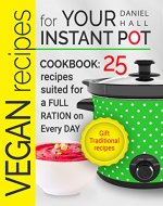 Vegan recipes for your Instant Pot. Cookbook: 25 recipes suited for a full ration on every day. - Book Cover