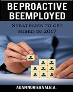 Be Proactive Be Employed: Strategies to get hired in 2017 - Book Cover
