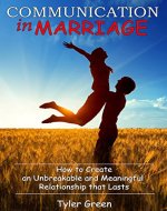 Communication in Marriage: How to Create an Unbreakable and Meaningful Relationship that Lasts - Book Cover