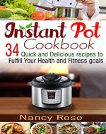 Instant Pot Cookbook: 34 Quick and Delicious Recipes to Fulfill Your Health and Fitness Goals - Book Cover