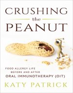 Crushing the Peanut: Food Allergy Life before and after Oral Immunotherapy (OIT) - Book Cover