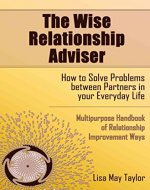 The Wise Relationship Adviser - How to Solve Problems between Partners in Your Everyday Life: Multipurpose Handbook of Relationship Improvement Ways - Book Cover