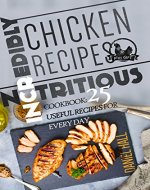 Incredibly nutritious chicken recipes. Cookbook: 25 useful recipes for every day. - Book Cover
