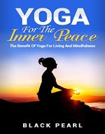 YOGA: Yoga For The Inner Peace (+Free Ebook Bonus): The Benefit Of Yoga For Living And Mindfulness - Book Cover