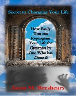 Secret to Changing Your Life: How Easily You Can Reprogram Your Life by One Who has Done It - Book Cover