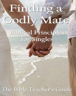Finding a Godly Mate: Biblical Principles for Singles (The Bible...