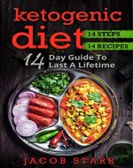 Ketogenic Diet : 14 Day Guide To Last A Lifetime 14 Steps 14 Recipes (Lose Weight, Keto Lifestyle, Paleo Recipes, High Fat Diet) - Book Cover