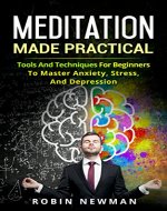 Meditation made practical:Tools and techniques for beginners to master anxiety (Mindfulness,for Happiness,Meditation techniques,for Beginners) - Book Cover