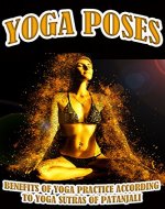Yoga Poses: Benefits of Yoga Practice According to Yoga Sutras of Patanjali - Book Cover