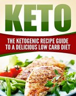 Keto: The Ketogenic Recipe Guide to a Delicious Low Carb Diet (Low Carb, Keto, Weight Loss Diet, Recipes) - Book Cover
