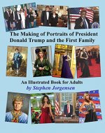 The Making of Portraits of President Donald Trump and the First Family: An Illustrated Book for Adults - Book Cover