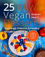 25 Raw Vegan Desserts. Stunningly Delicious and Healthy Recipes Just For YOU - Book Cover