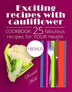 Exciting recipes with cauliflower. Cookbook: 25 fabulous recipes for your health. - Book Cover