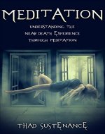 Meditation: Understanding the Near Death Experience through Meditation (meditation, near death, near death experience, NDE, mindfulness, afterlife) - Book Cover