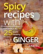 Spicy recipes with ginger. Cookbook: 25 super healthy recipes. - Book Cover