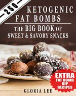 250 Ketogenic Fat Bombs: The Big Book Of Sweet and Savory Snacks (Extra Fat Bomb Dip Recipes) - Book Cover