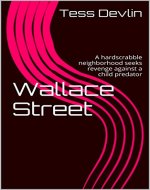 Wallace Street: A hardscrabble neighborhood seeks revenge against a child predator - Book Cover