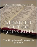 Straight out of God's Bible: The Kingdom of Heaven is at hand - Book Cover