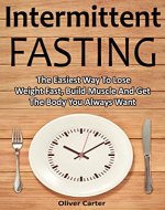 Intermittent Fasting: The Easiest Way To Lose Weight Fast, Build Muscle And Get The Body You Always Want - Book Cover