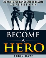 Become a Hero: 20 habits you can create to become superhuman - Book Cover