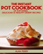The Instant Pot Cookbook: 25 Top Rated, Delicious & Healthy Desert Recipes - Book Cover