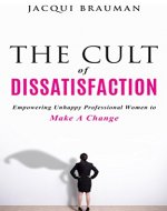 The Cult of Dissatisfaction: Empowering unhappy professional women to make a change - Book Cover