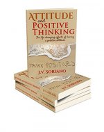 Attitude and Positive Thinking: The life changing effects of having a positive mentality (attitude, positive thinking, self help, anti depression) - Book Cover