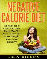 Negative Calorie Diet: Cookbook & Guide Which Will Help You To Burn Body Fat, Lose Weight And Live Healthy (Superfoods, Negative Calorie Diet, Low Calorie Foods, Fat Loss) - Book Cover