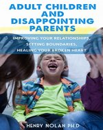 Adult Children and Disappointing Parents: Improving your Relationships, Setting Boundaries, Healing your Broken Heart - Book Cover